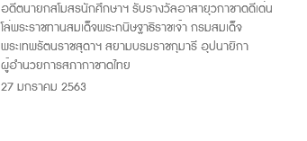 อดีตนายกสโมสรนักศึกษาฯ รับรางวัลอาสายุวกาชาดดีเด่น โล่พระราชทานสมเด็จพระกนิษฐาธิราชเจ้า กรมสมเด็จ พระเทพรัตนราชสุดาฯ สยามบรมราชกุมารี อุปนายิกา ผู้อำนวยการสภากาชาดไทย 27 มกราคม 2563 